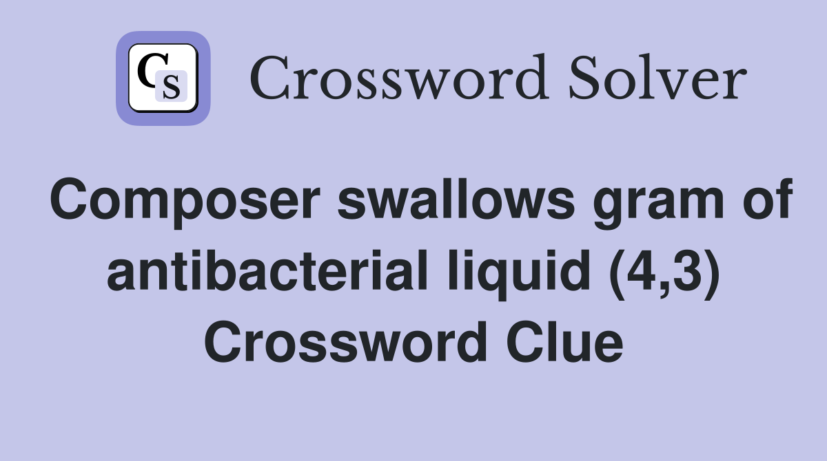 Composer swallows gram of antibacterial liquid (4,3) Crossword Clue