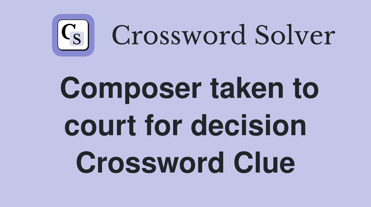 Composer taken to court for decision Crossword Clue