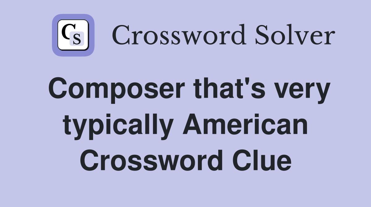 Composer that's very typically American Crossword Clue