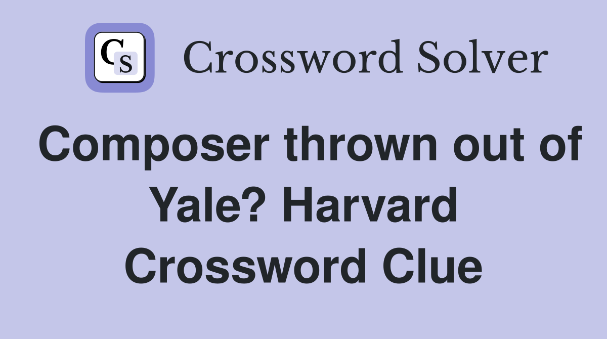 Composer thrown out of Yale? Harvard Crossword Clue