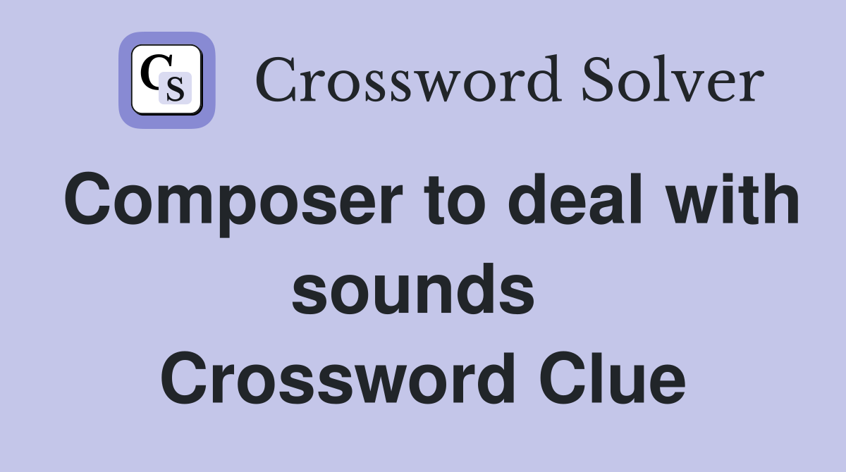 Composer to deal with sounds  Crossword Clue