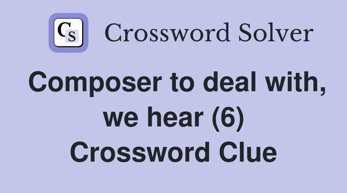 Composer to deal with, we hear (6) Crossword Clue