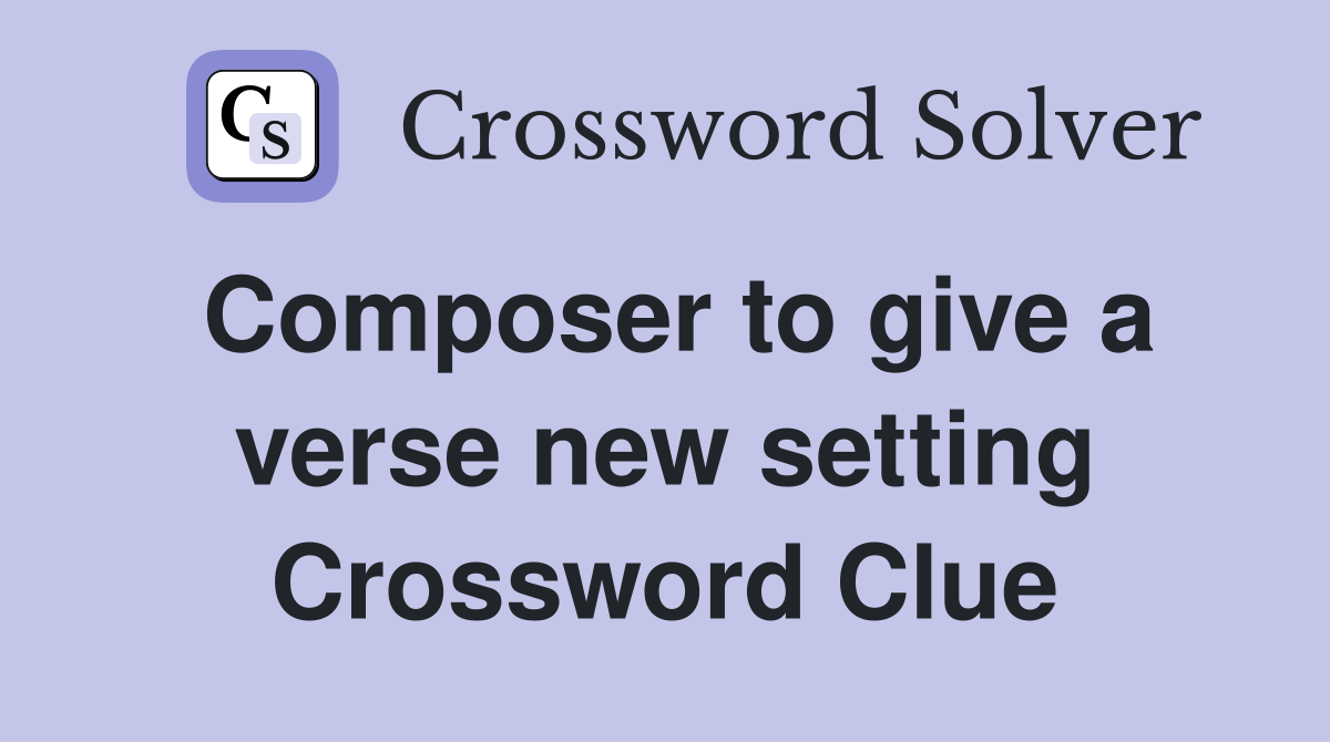 Composer to give a verse new setting Crossword Clue