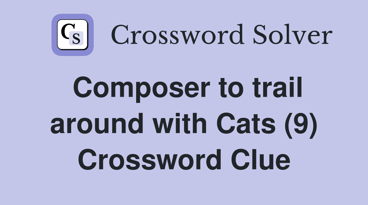 Composer to trail around with Cats (9) Crossword Clue