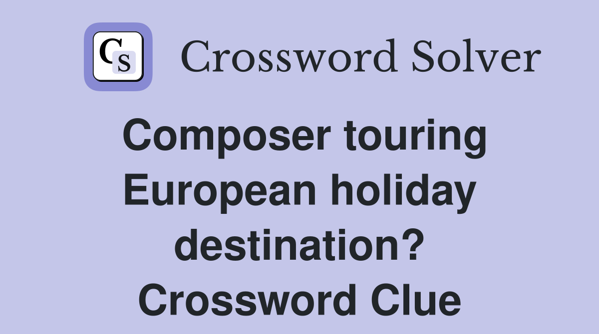 Composer touring European holiday destination? Crossword Clue