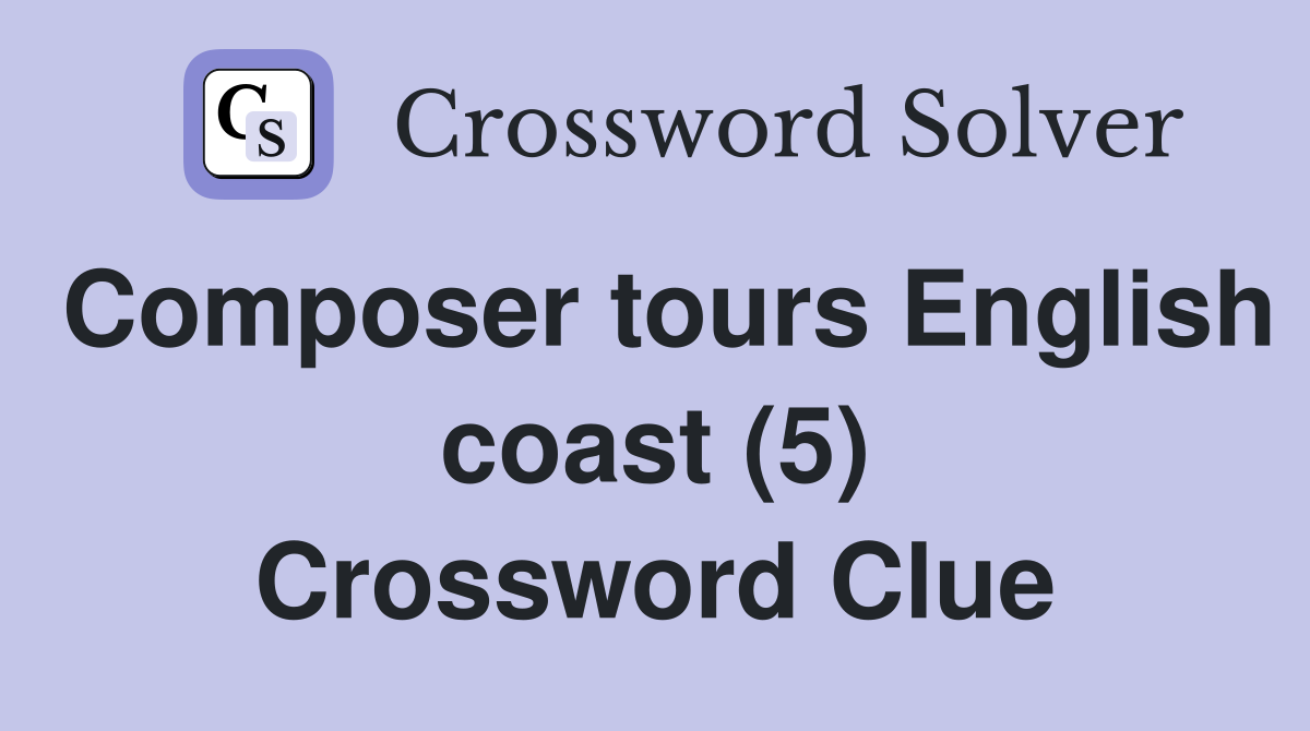 Composer tours English coast (5) Crossword Clue
