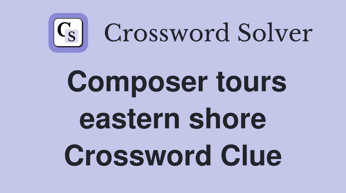 Composer tours eastern shore Crossword Clue