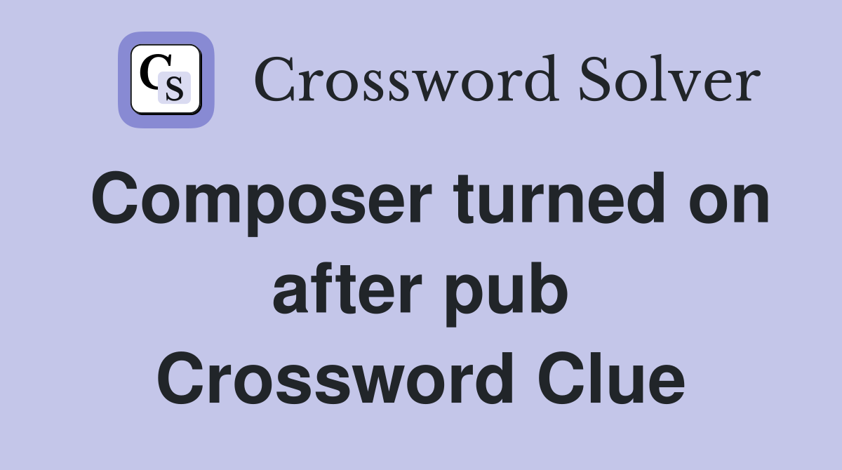 Composer turned on after pub Crossword Clue
