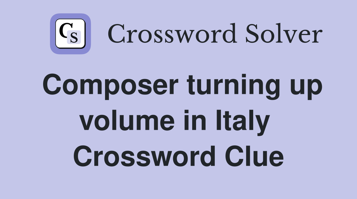 Composer turning up volume in Italy  Crossword Clue