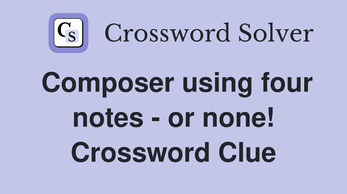 Composer using four notes - or none! Crossword Clue