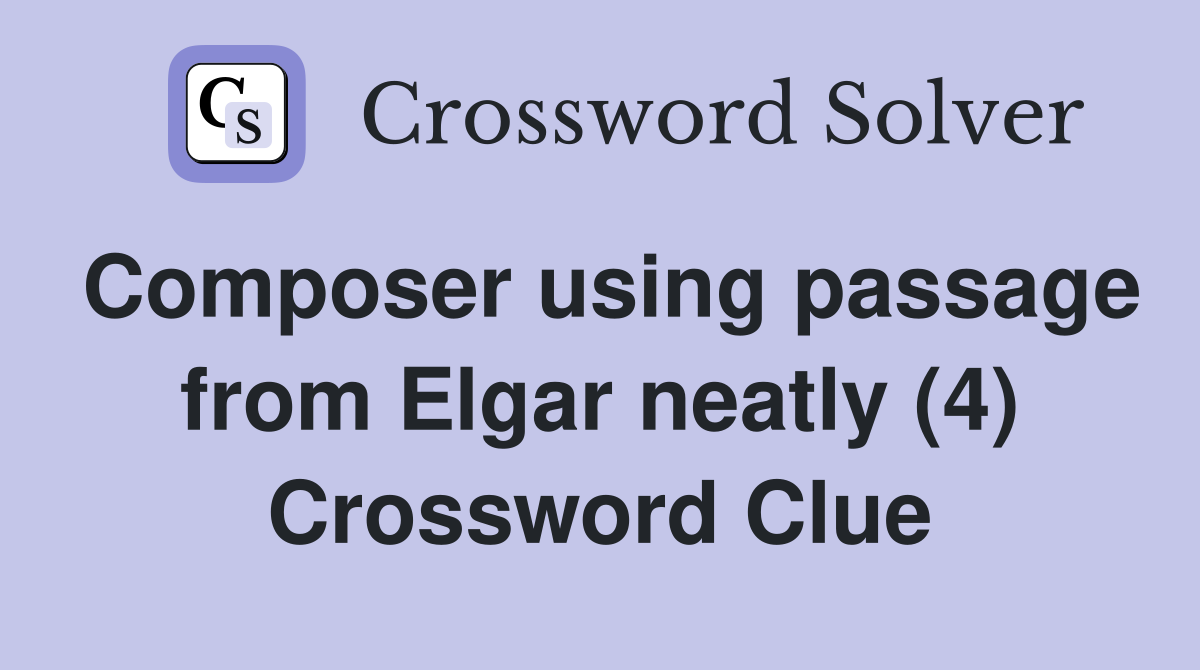 Composer using passage from Elgar neatly (4) Crossword Clue