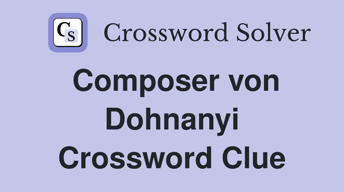 Composer von Dohnanyi Crossword Clue