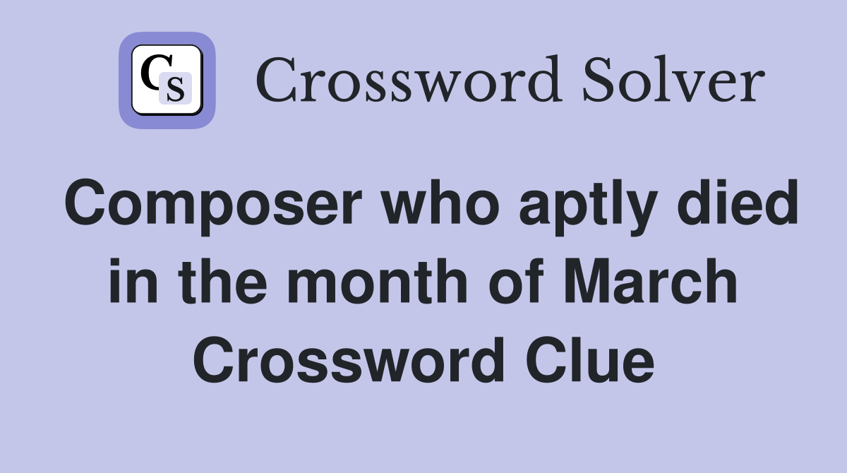 Composer who aptly died in the month of March Crossword Clue