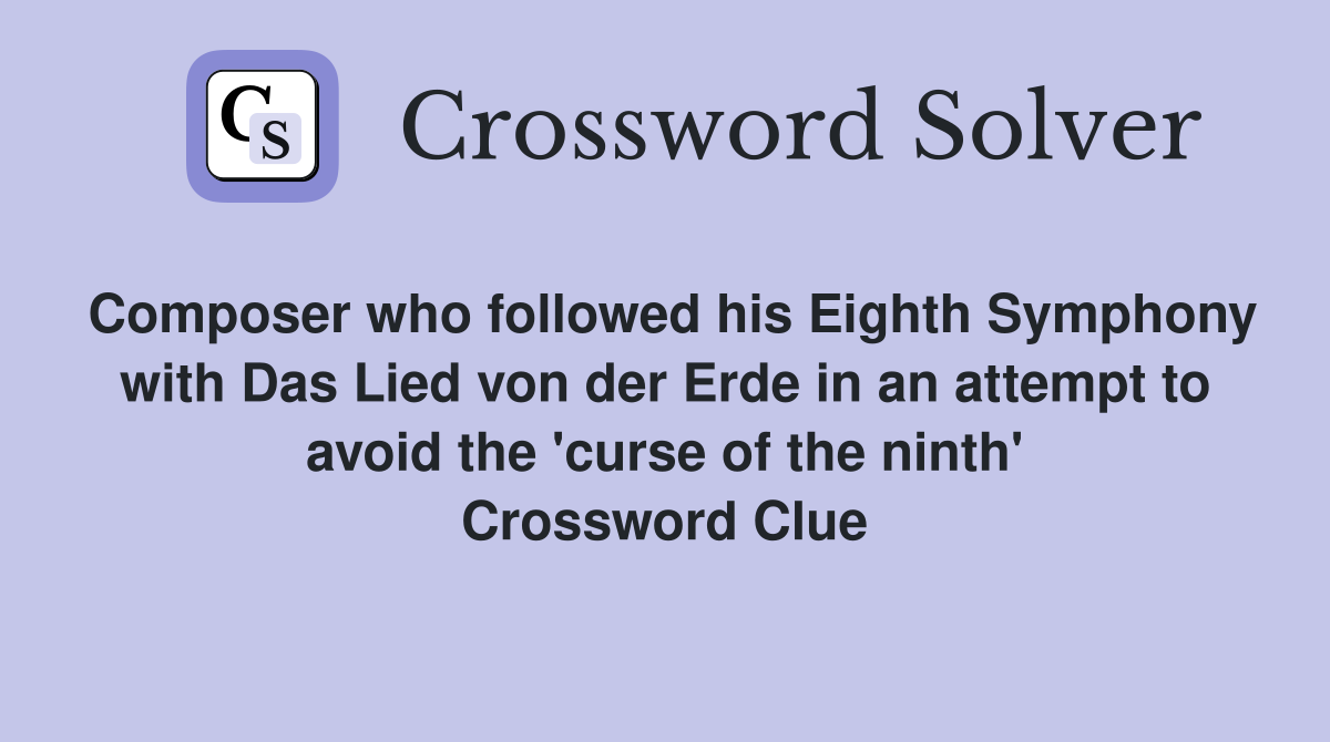 Composer who followed his Eighth Symphony with Das Lied von der Erde in an attempt to avoid the 'curse of the ninth' Crossword Clue