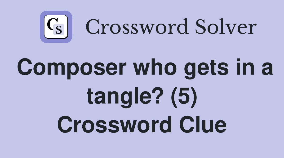 Composer who gets in a tangle? (5) Crossword Clue