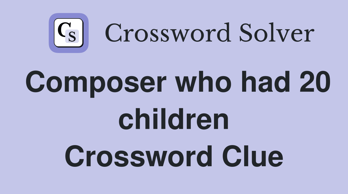 Composer who had 20 children Crossword Clue