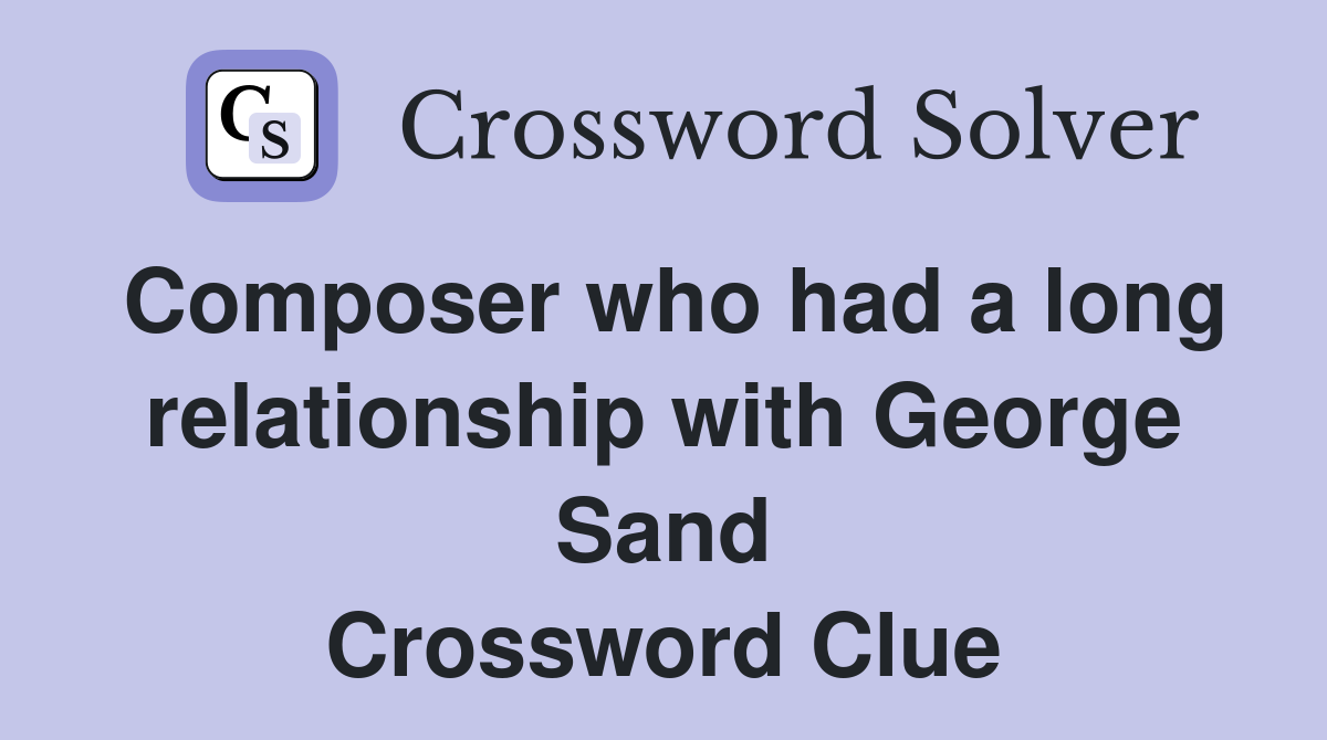Composer who had a long relationship with George Sand Crossword Clue