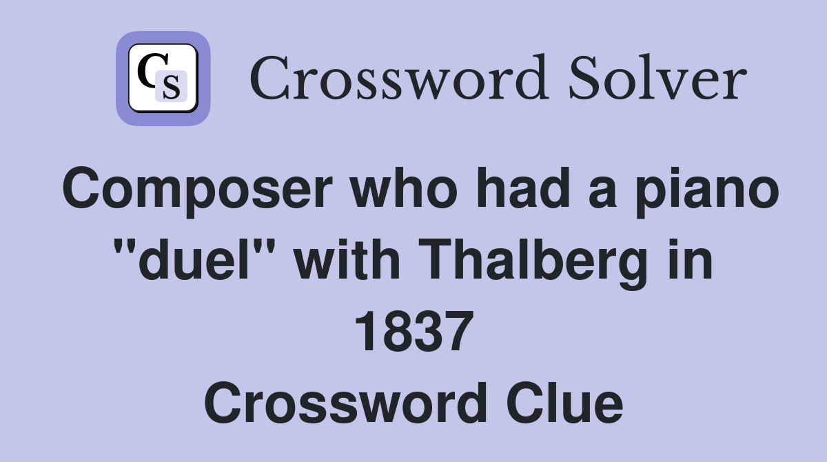 Composer who had a piano "duel" with Thalberg in 1837 Crossword Clue