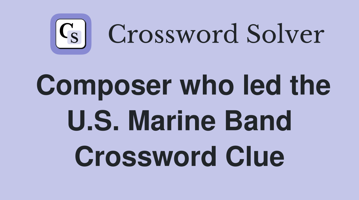 Composer who led the U.S. Marine Band Crossword Clue