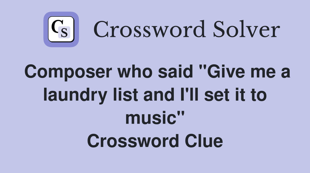 Composer who said "Give me a laundry list and I'll set it to music" Crossword Clue