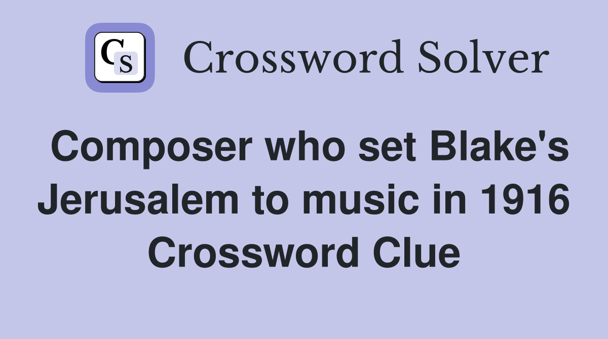 Composer who set Blake's Jerusalem to music in 1916 Crossword Clue