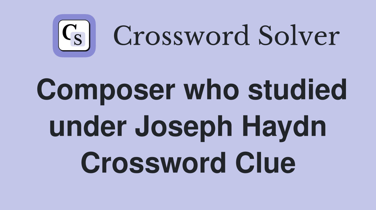 Composer who studied under Joseph Haydn Crossword Clue