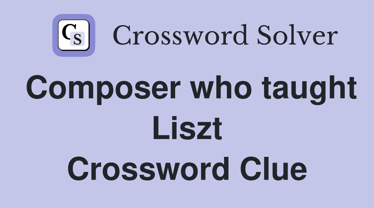 Composer who taught Liszt Crossword Clue