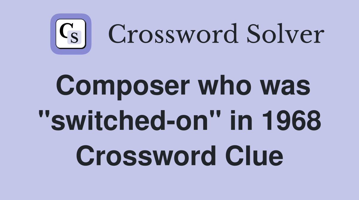 Composer who was "switched-on" in 1968 Crossword Clue
