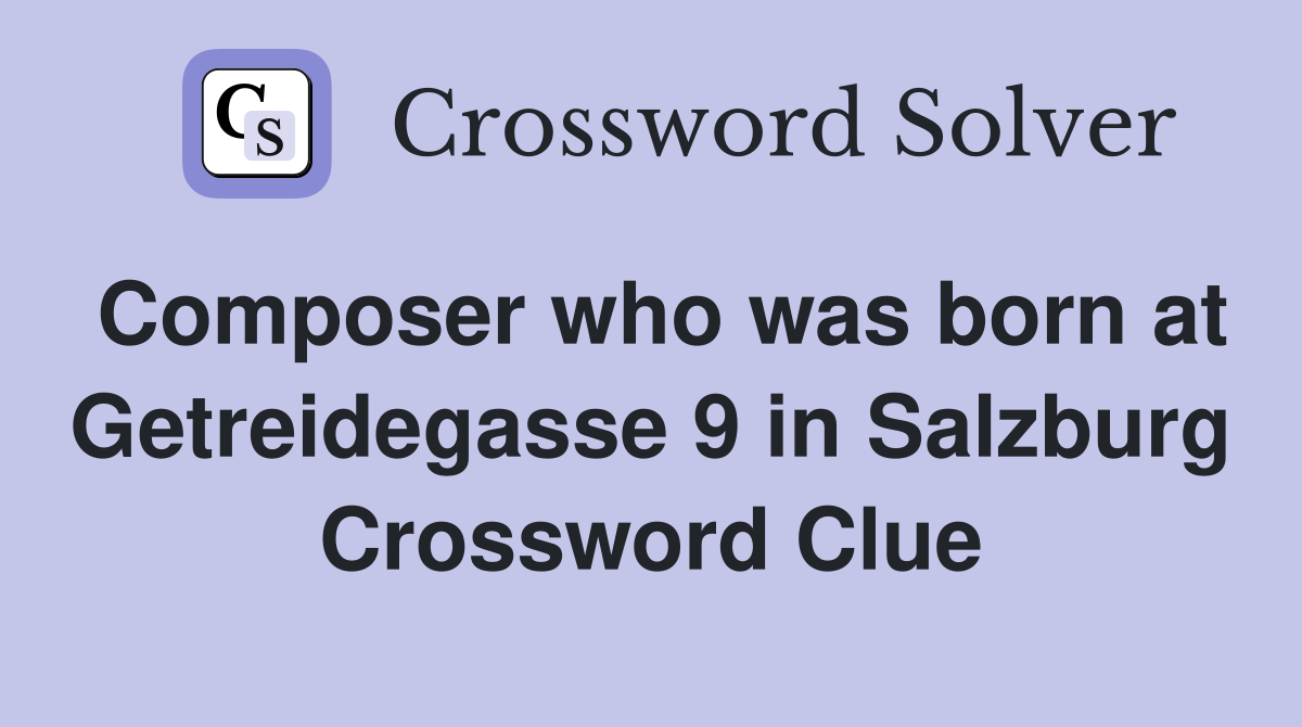 Composer who was born at Getreidegasse 9 in Salzburg Crossword Clue