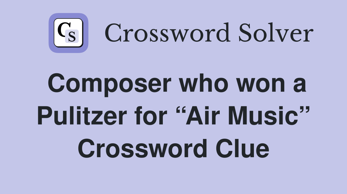 Composer who won a Pulitzer for “Air Music” Crossword Clue