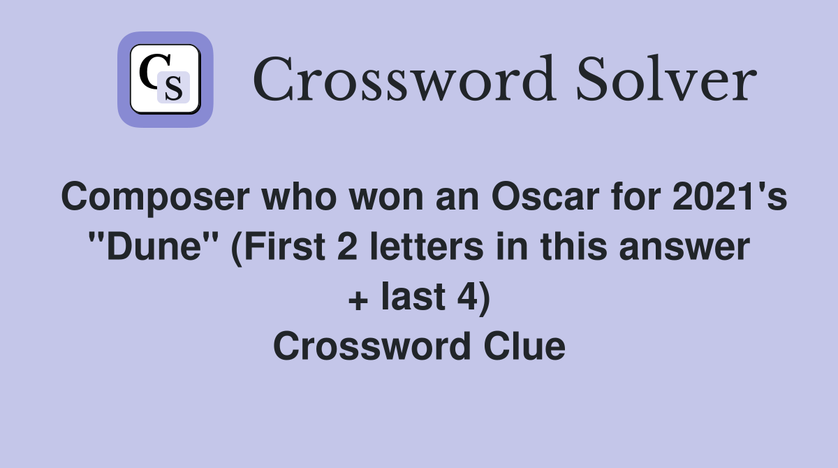 Composer who won an Oscar for 2021's "Dune" (First 2 letters in this answer + last 4) Crossword Clue