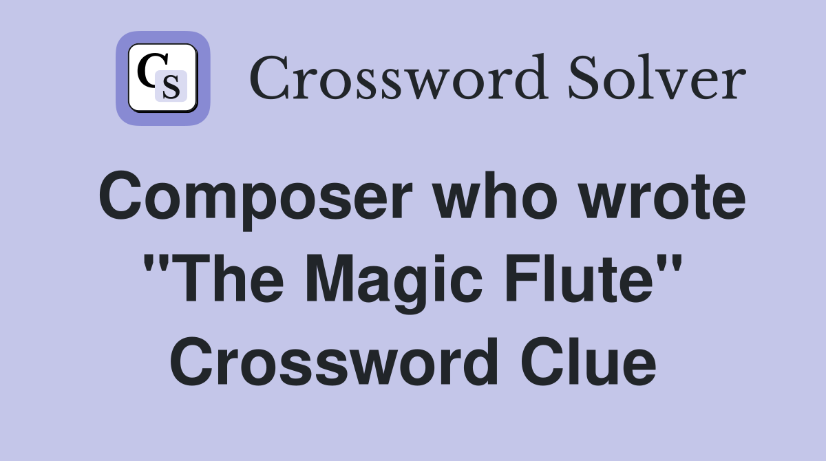 Composer who wrote "The Magic Flute" Crossword Clue