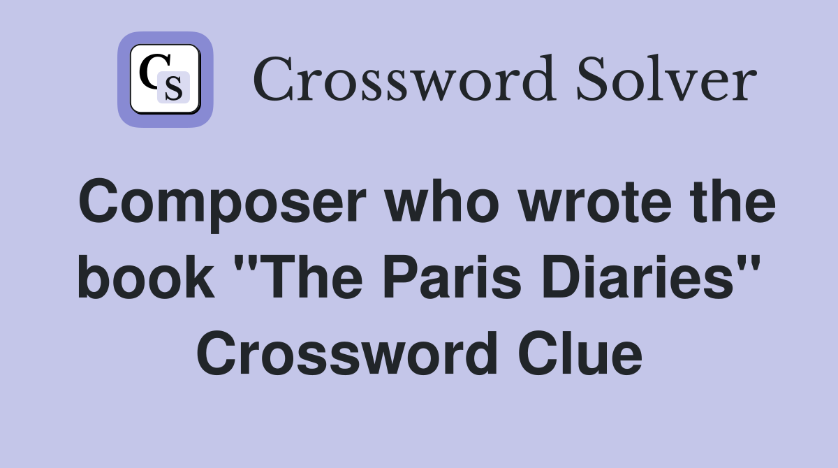 Composer who wrote the book "The Paris Diaries" Crossword Clue