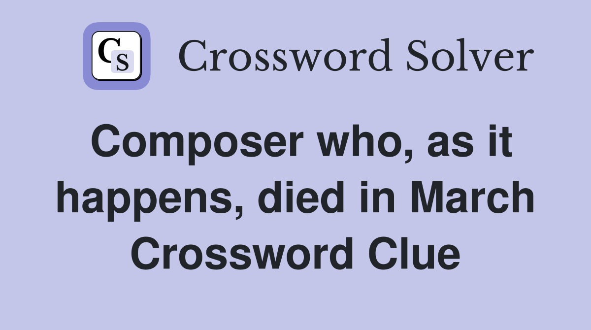 Composer who, as it happens, died in March Crossword Clue