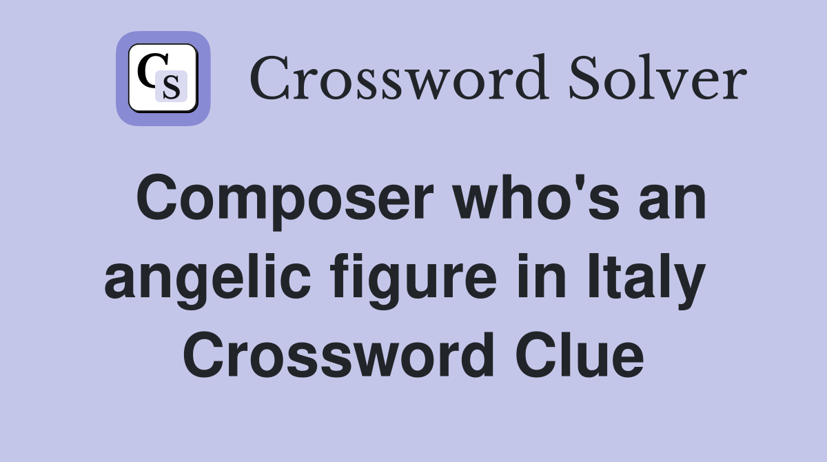 Composer who's an angelic figure in Italy  Crossword Clue