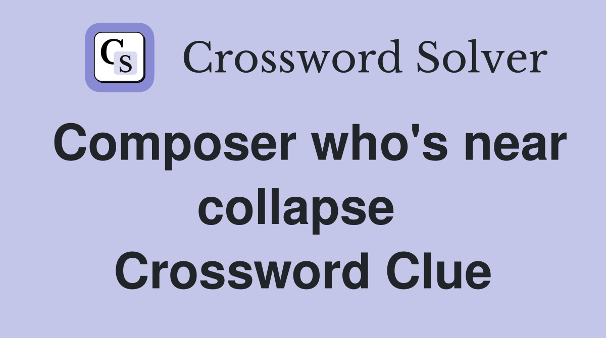 Composer who's near collapse  Crossword Clue