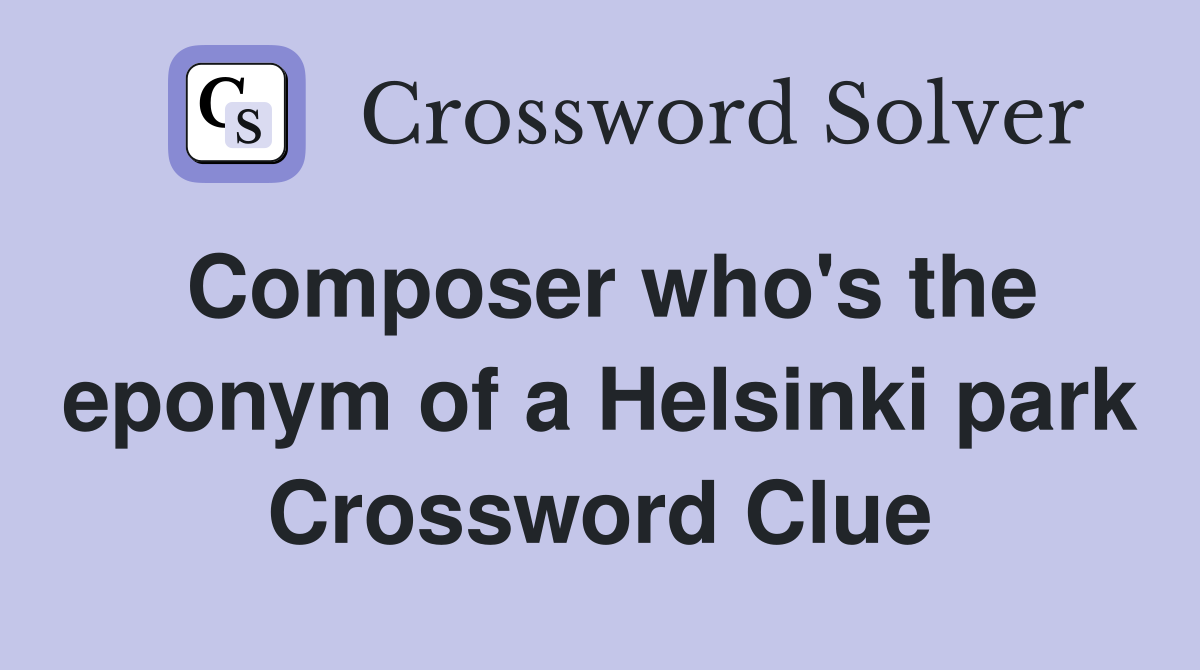 Composer who's the eponym of a Helsinki park Crossword Clue
