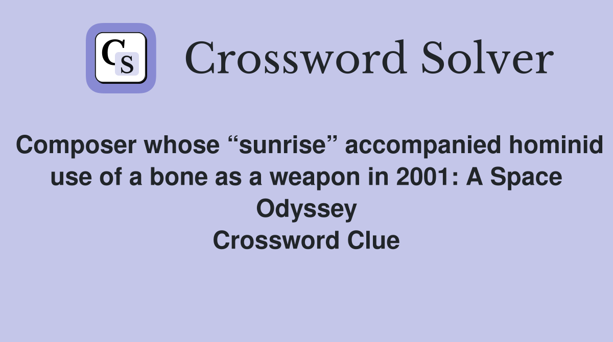 Composer whose “sunrise” accompanied hominid use of a bone as a weapon in 2001: A Space Odyssey Crossword Clue