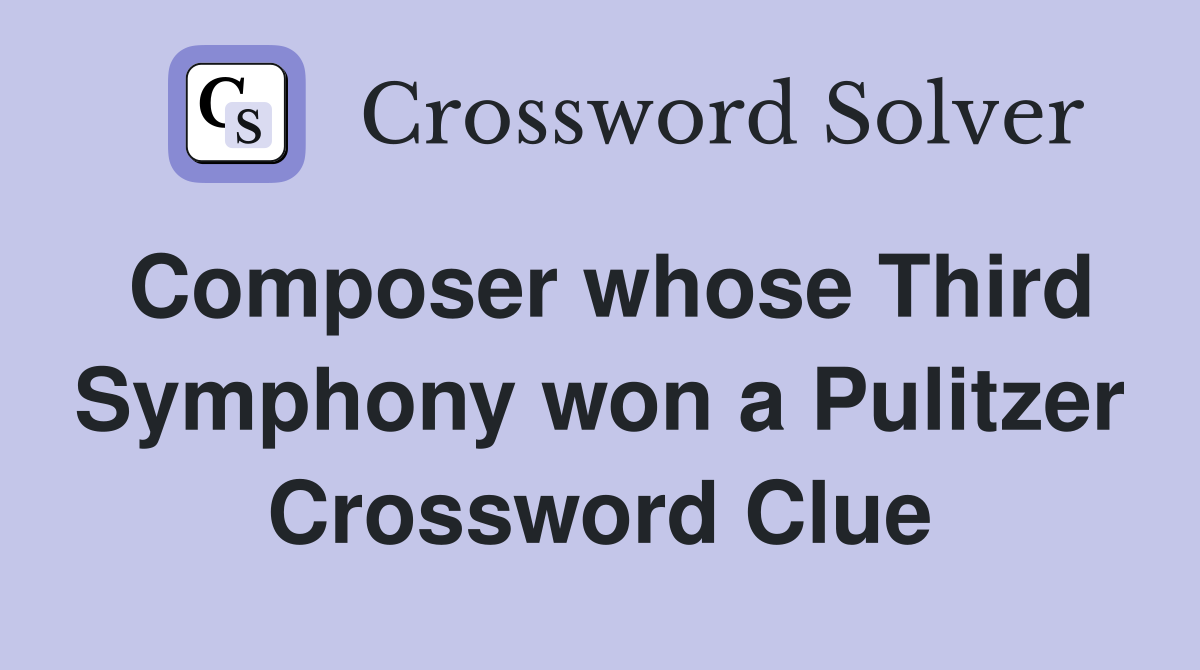 Composer whose Third Symphony won a Pulitzer Crossword Clue