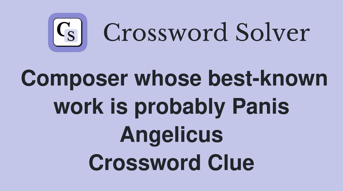 Composer whose best-known work is probably Panis Angelicus Crossword Clue