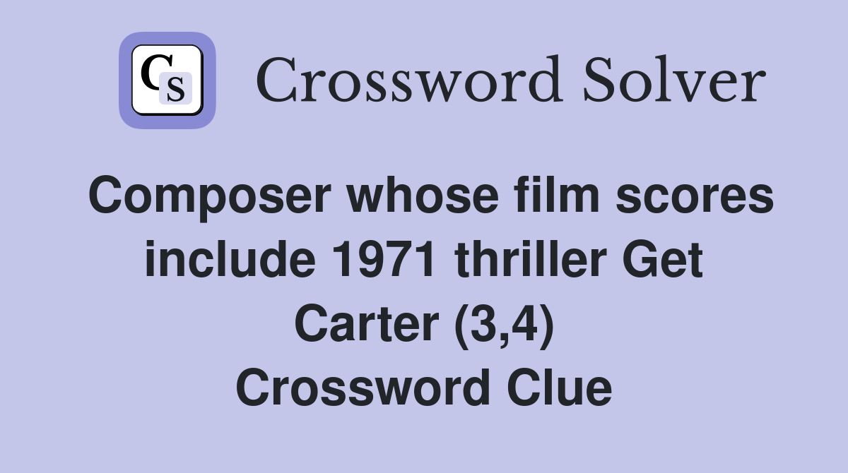 Composer whose film scores include 1971 thriller Get Carter (3,4) Crossword Clue