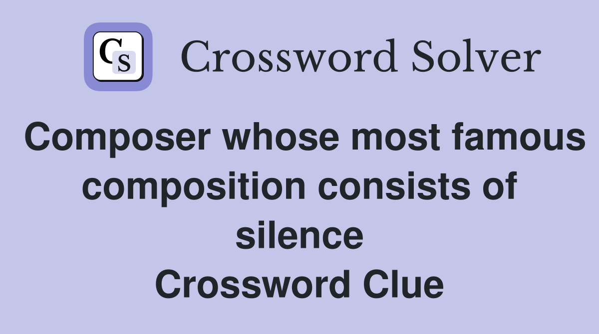 Composer whose most famous composition consists of silence Crossword Clue