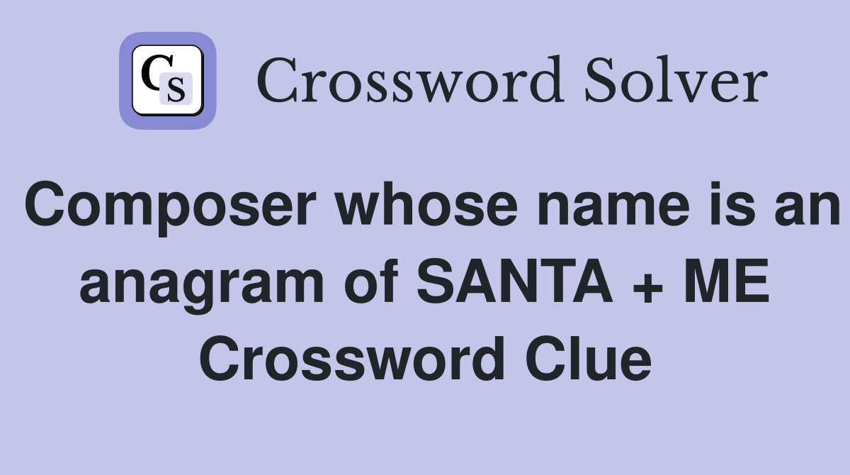 Composer whose name is an anagram of SANTA + ME Crossword Clue