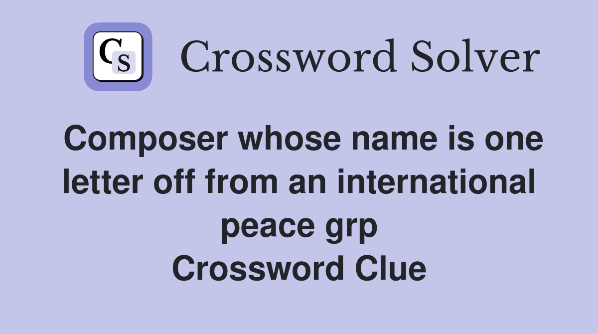 Composer whose name is one letter off from an international peace grp Crossword Clue