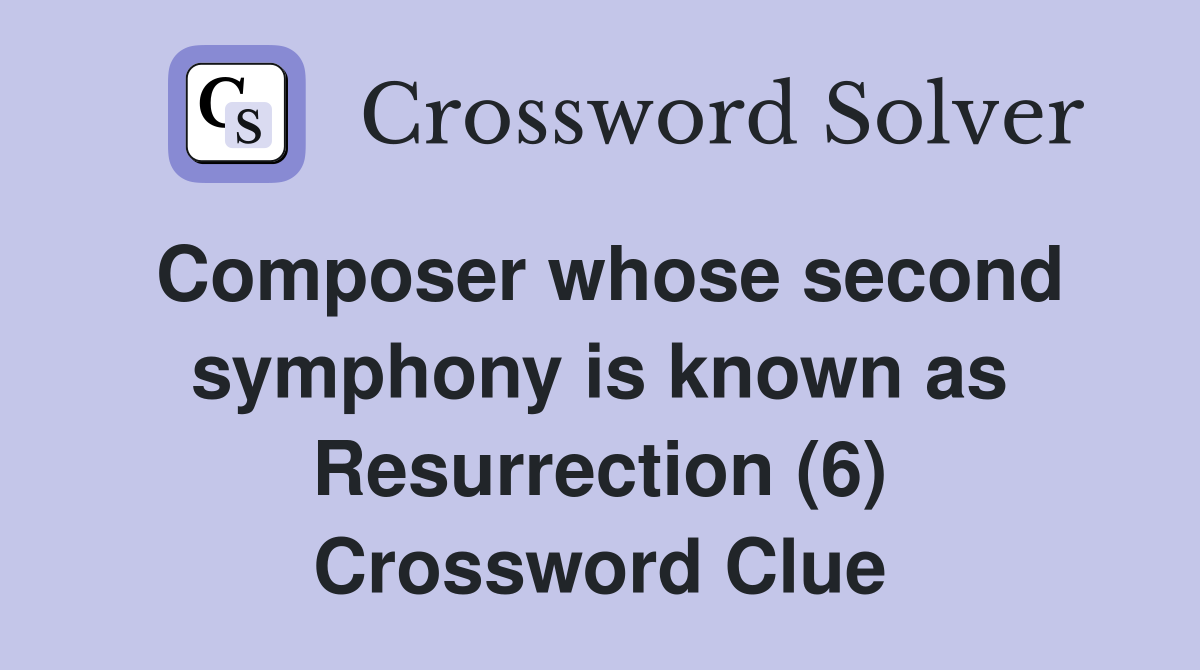 Composer whose second symphony is known as Resurrection (6) Crossword Clue