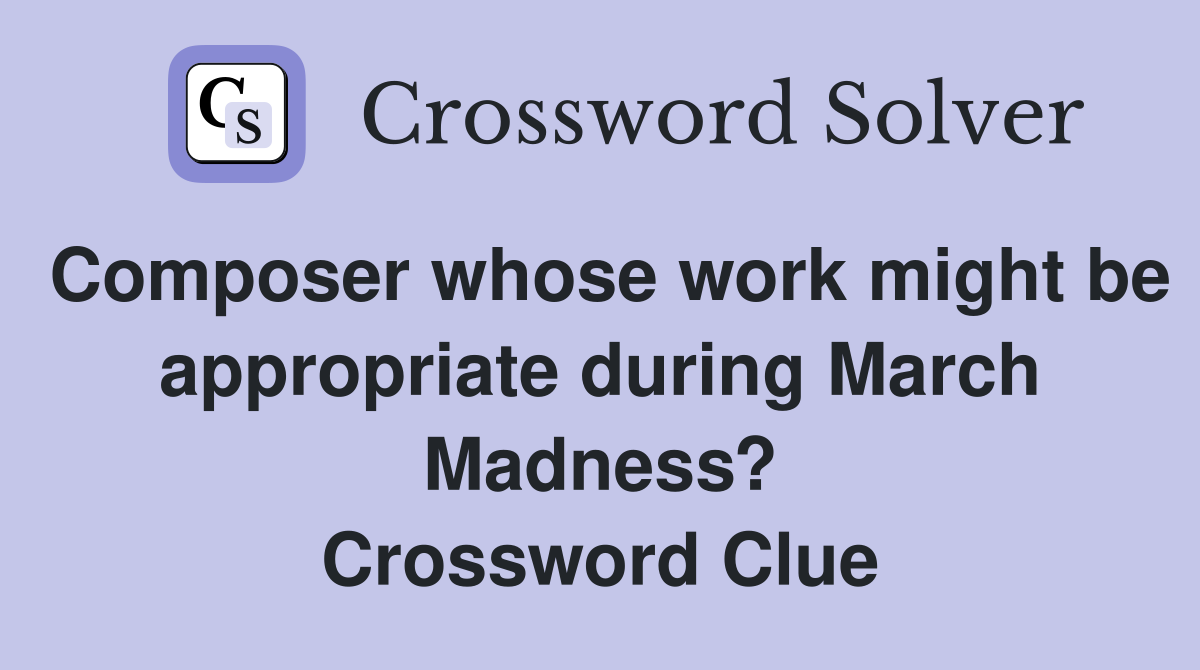 Composer whose work might be appropriate during March Madness? Crossword Clue