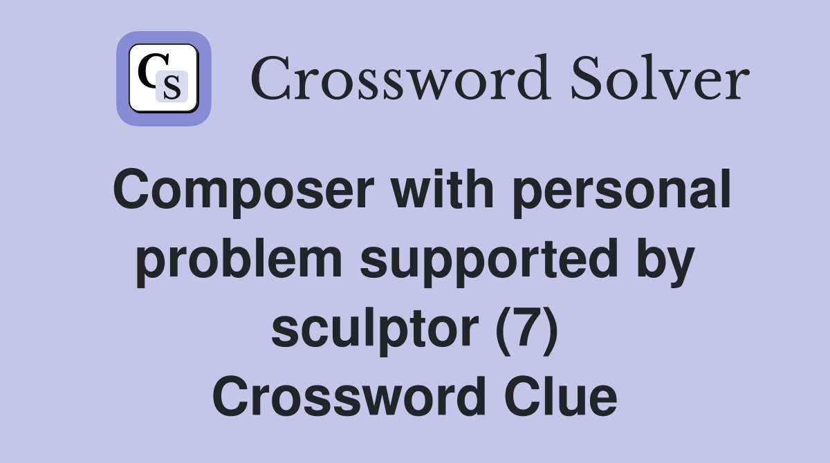 Composer with personal problem supported by sculptor (7) Crossword Clue
