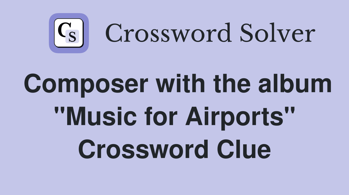 Composer with the album "Music for Airports" Crossword Clue