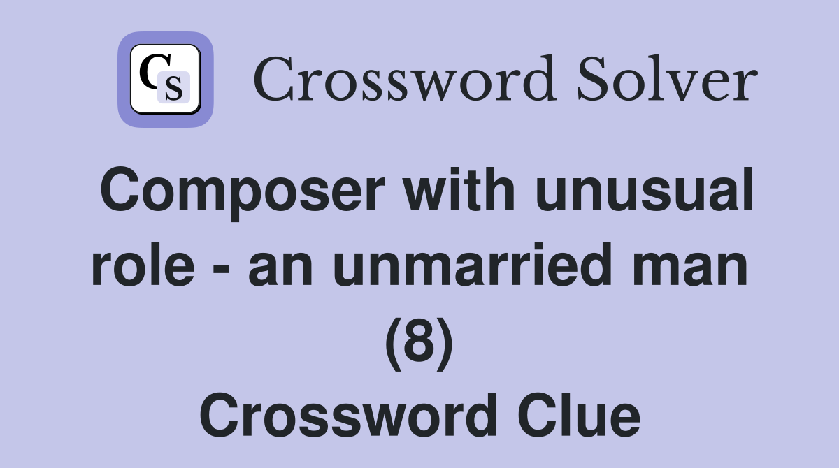 Composer with unusual role - an unmarried man (8) Crossword Clue