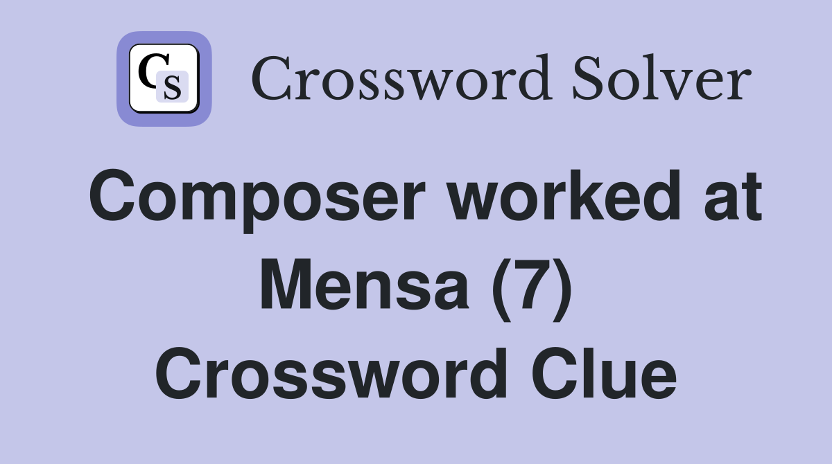 Composer worked at Mensa (7) Crossword Clue